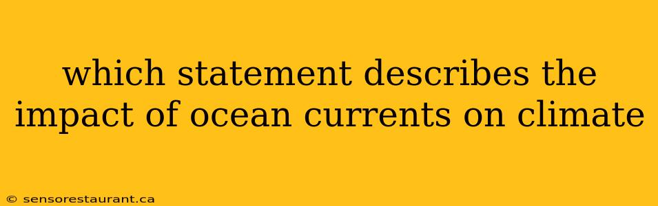 which statement describes the impact of ocean currents on climate