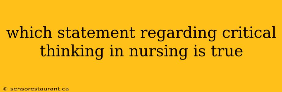 which statement regarding critical thinking in nursing is true