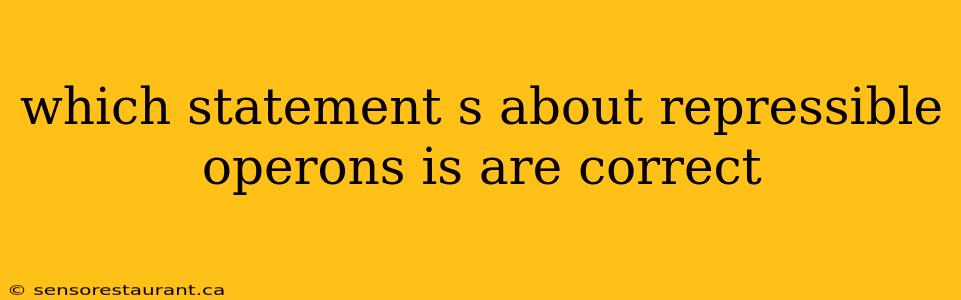 which statement s about repressible operons is are correct