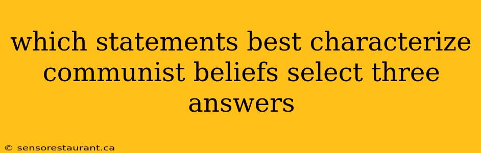 which statements best characterize communist beliefs select three answers