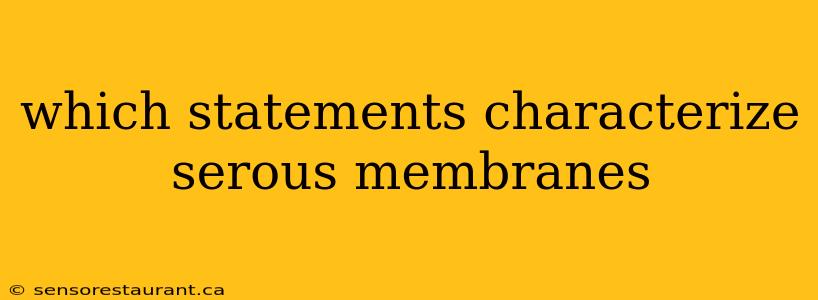 which statements characterize serous membranes