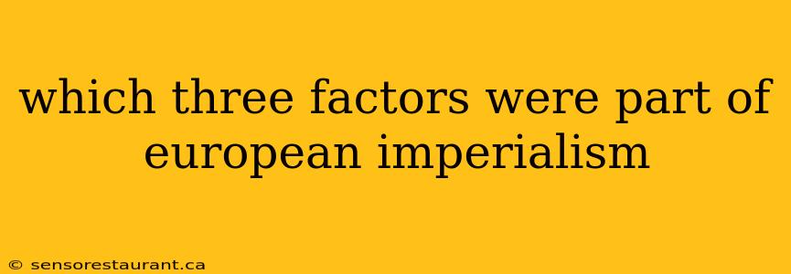 which three factors were part of european imperialism