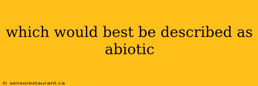 which would best be described as abiotic