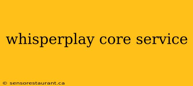 whisperplay core service