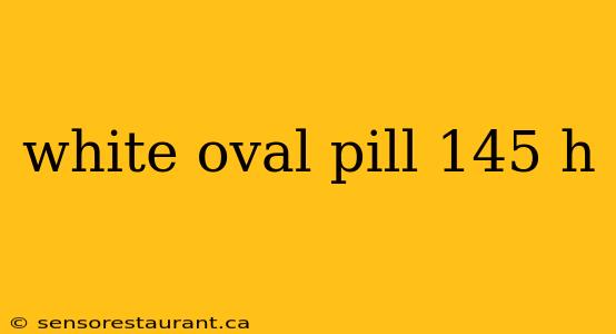 white oval pill 145 h