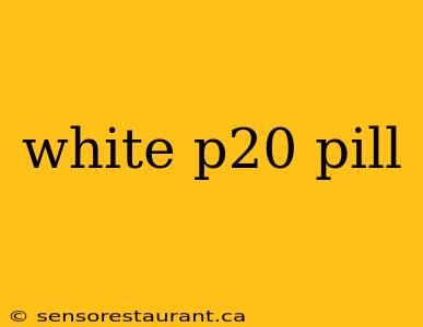 white p20 pill