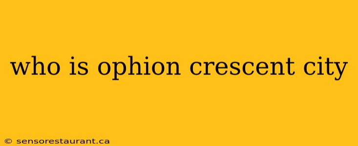 who is ophion crescent city