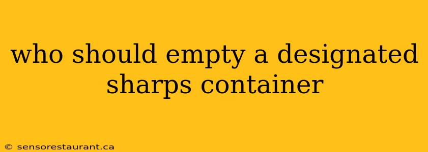 who should empty a designated sharps container