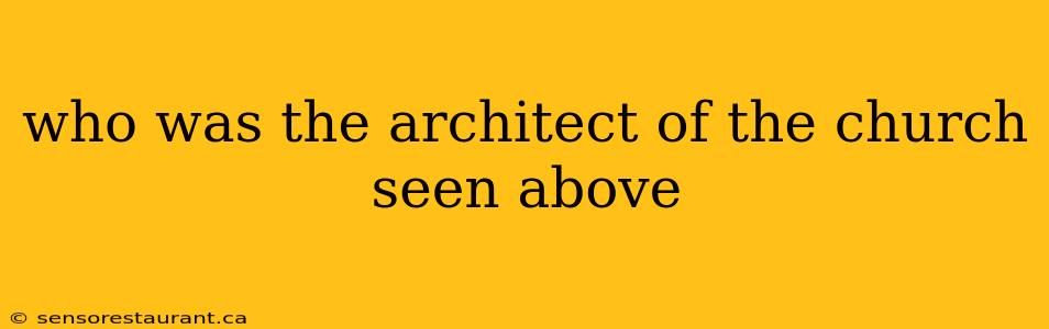 who was the architect of the church seen above