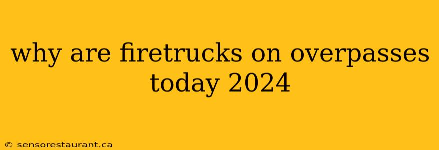 why are firetrucks on overpasses today 2024