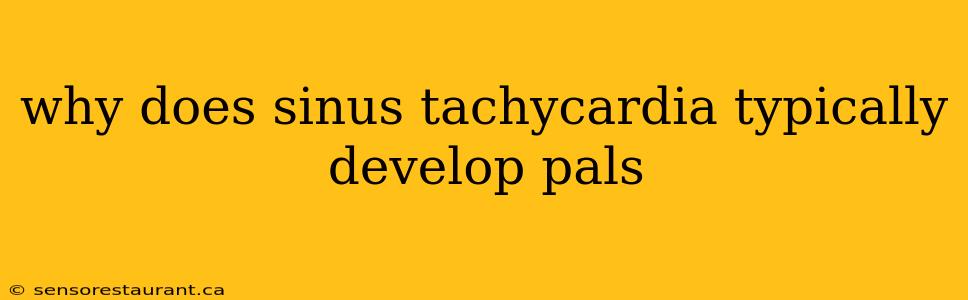 why does sinus tachycardia typically develop pals