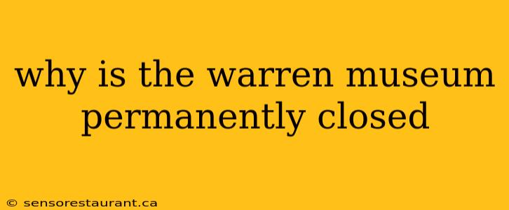 why is the warren museum permanently closed