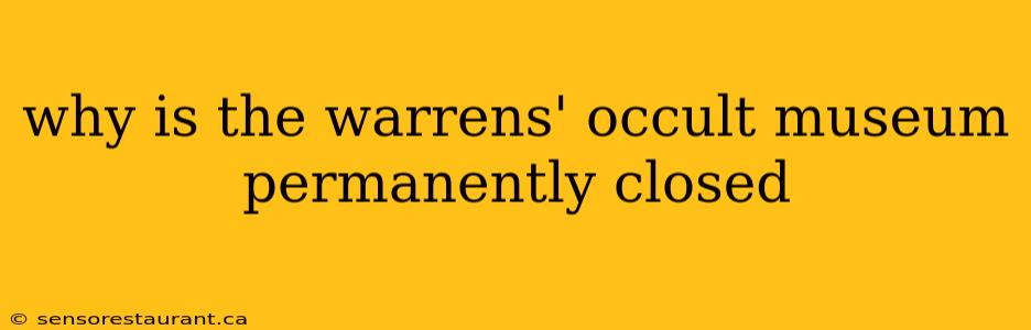 why is the warrens' occult museum permanently closed