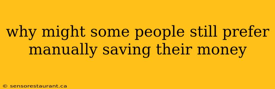 why might some people still prefer manually saving their money