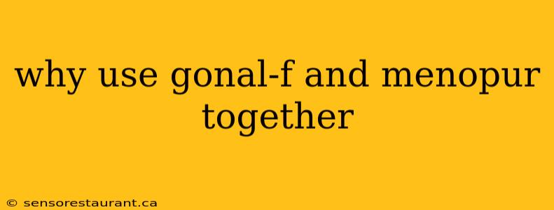 why use gonal-f and menopur together