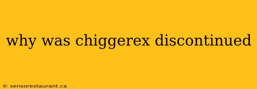 why was chiggerex discontinued