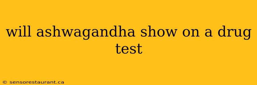 will ashwagandha show on a drug test