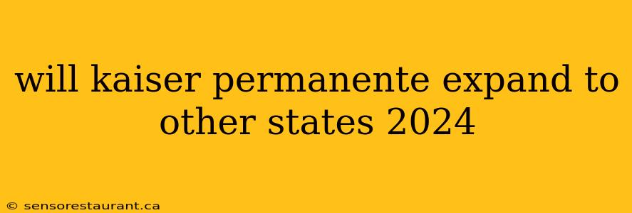 will kaiser permanente expand to other states 2024