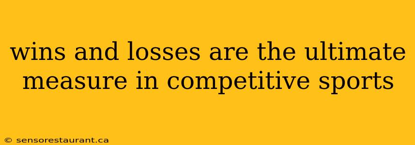 wins and losses are the ultimate measure in competitive sports