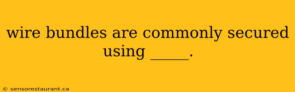 wire bundles are commonly secured using _____.