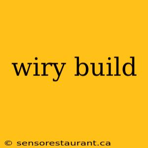 wiry build