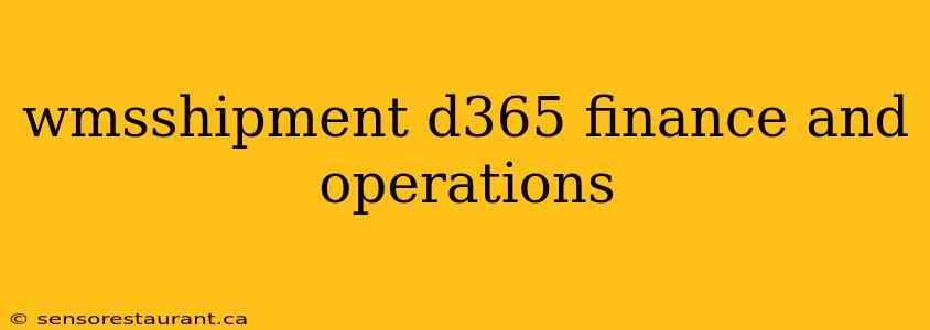 wmsshipment d365 finance and operations