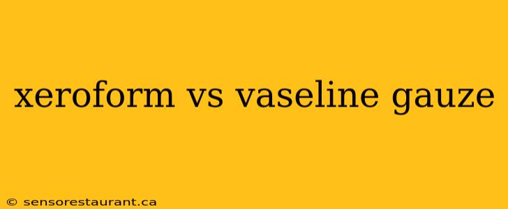 xeroform vs vaseline gauze