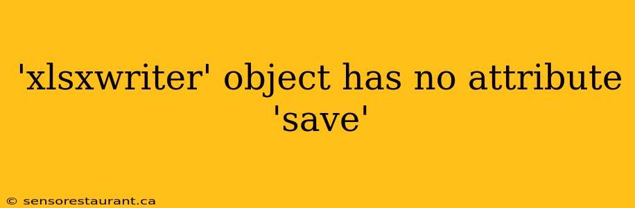 'xlsxwriter' object has no attribute 'save'