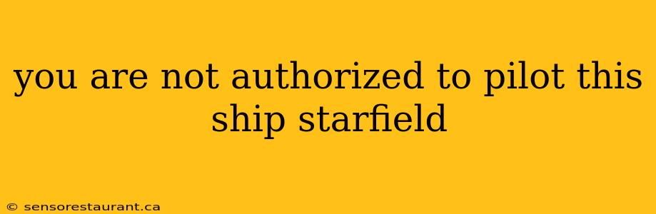 you are not authorized to pilot this ship starfield