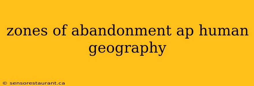 zones of abandonment ap human geography